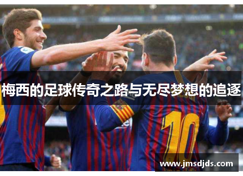 梅西的足球传奇之路与无尽梦想的追逐
