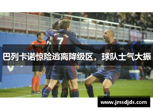 巴列卡诺惊险逃离降级区，球队士气大振