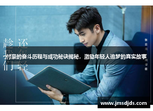 付豪的奋斗历程与成功秘诀揭秘，激励年轻人追梦的真实故事