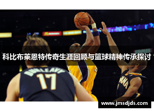 科比布莱恩特传奇生涯回顾与篮球精神传承探讨